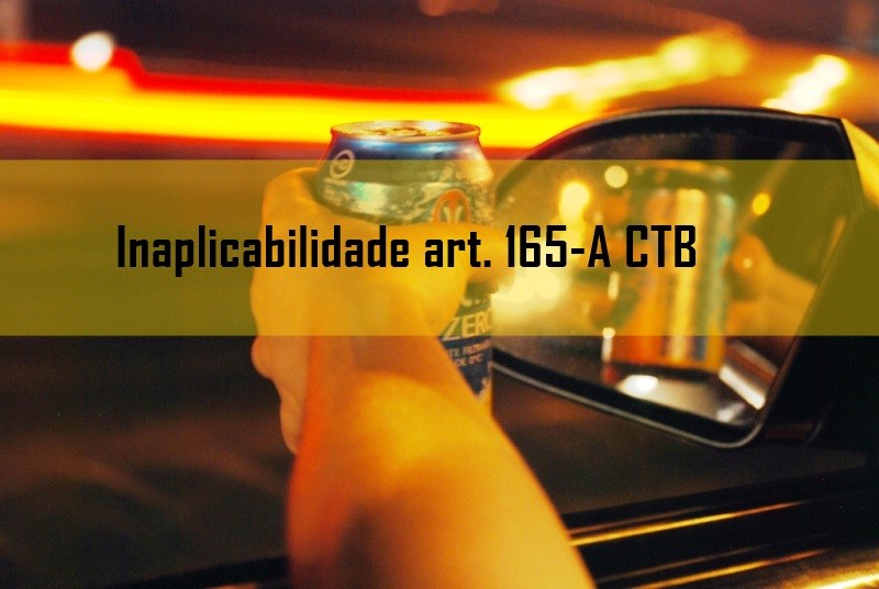 A inaplicabilidade do art. 165-A do CTB: recusa ao teste do bafômetro
