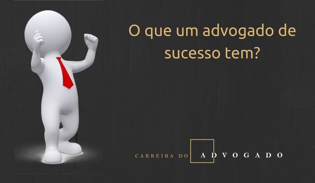 O que um advogado de sucesso tem?