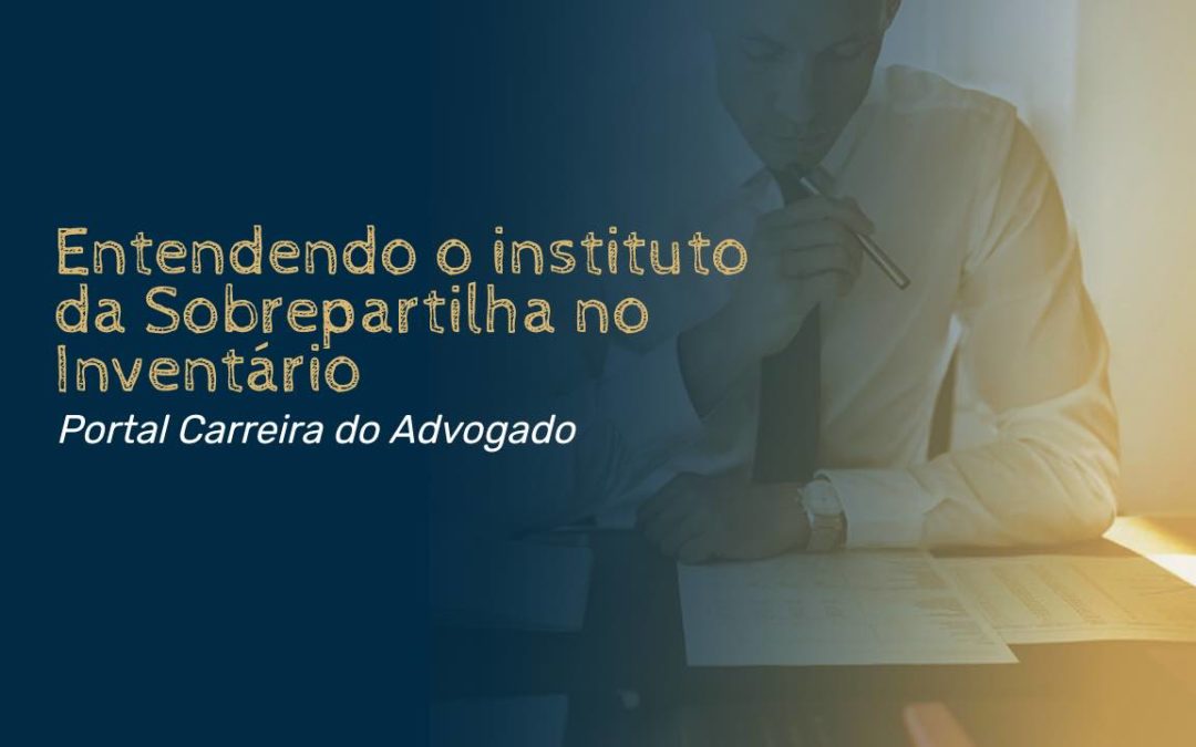 Entendendo o instituto da Sobrepartilha no Inventário