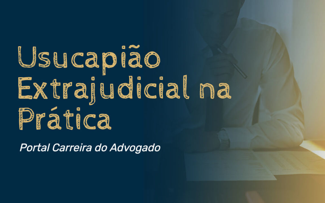 Usucapião Extrajudicial na Prática