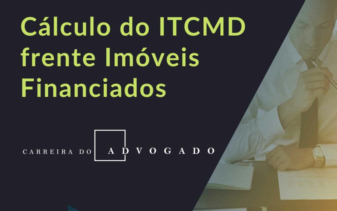 Cálculo do ITCMD frente Imóveis Financiados