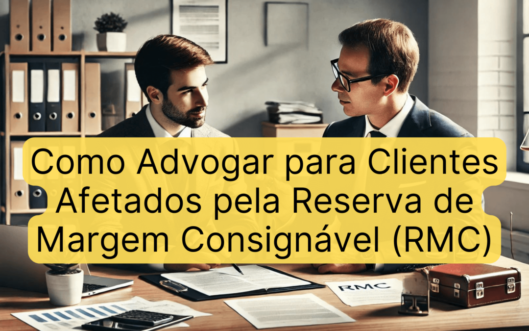 Como Advogar para Clientes Afetados pela Reserva de Margem Consignável (RMC)